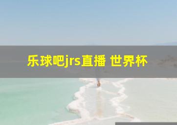 乐球吧jrs直播 世界杯